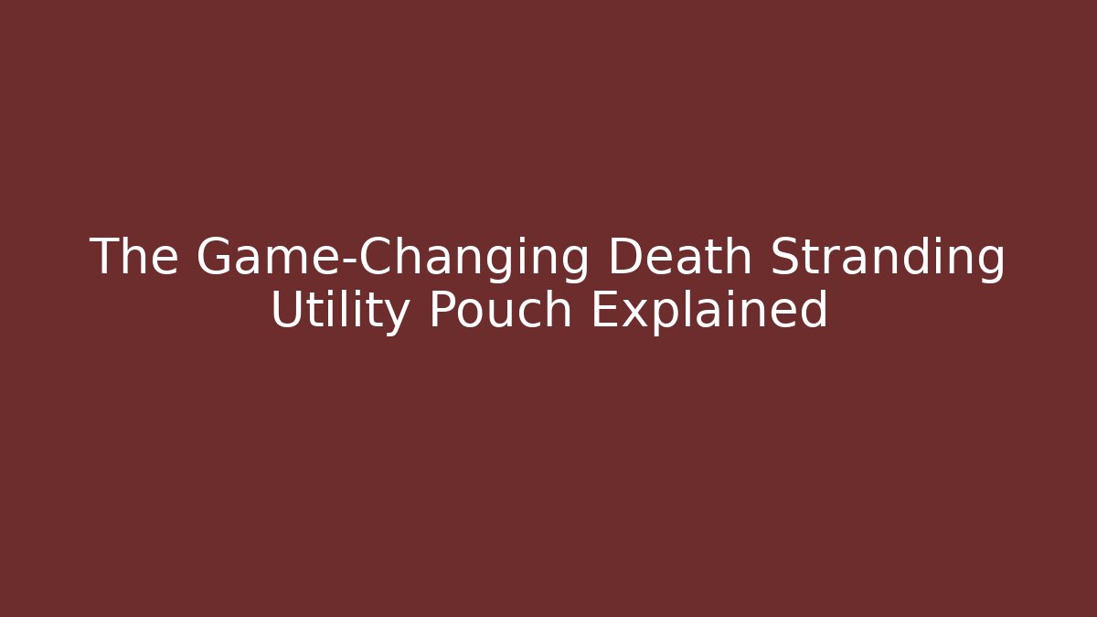 The Game-Changing Death Stranding Utility Pouch Explained - Sports History Weekly