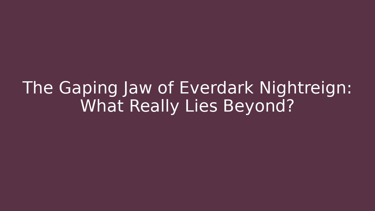 The Gaping Jaw of Everdark Nightreign: What Really Lies Beyond?