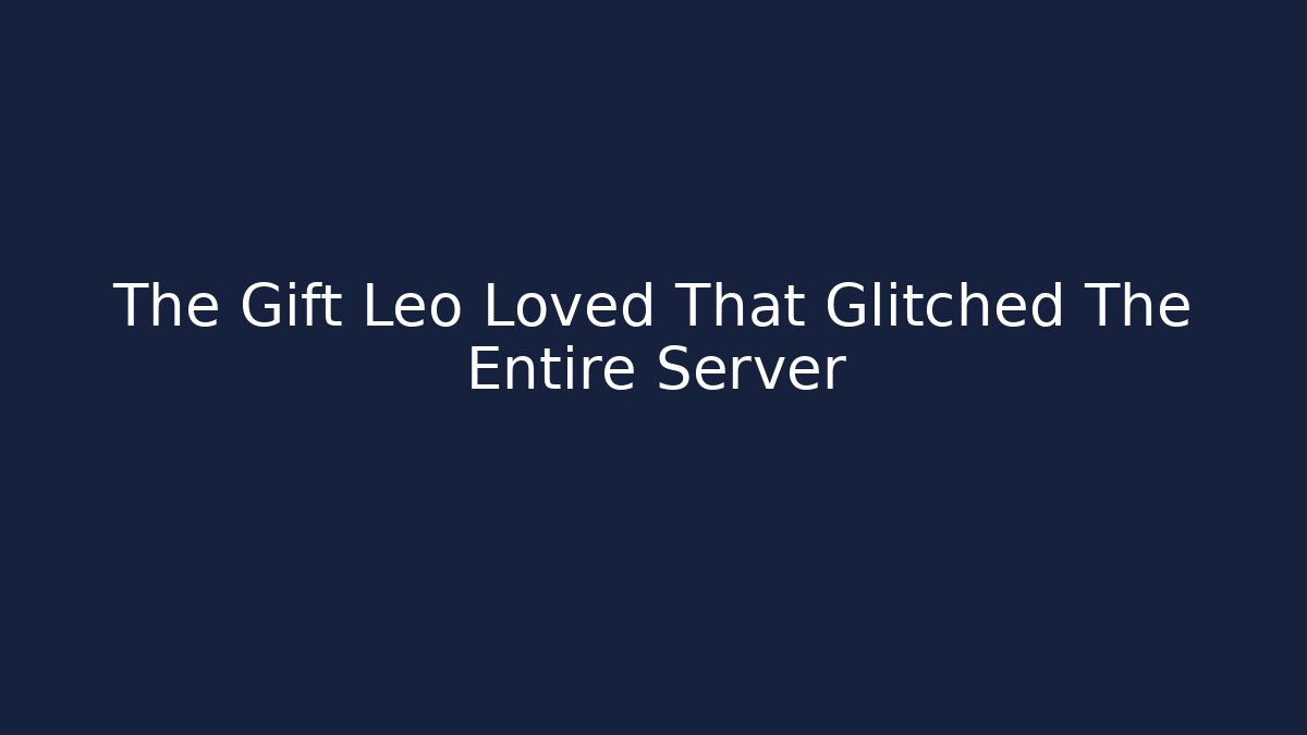 The Gift Leo Loved That Glitched The Entire Server