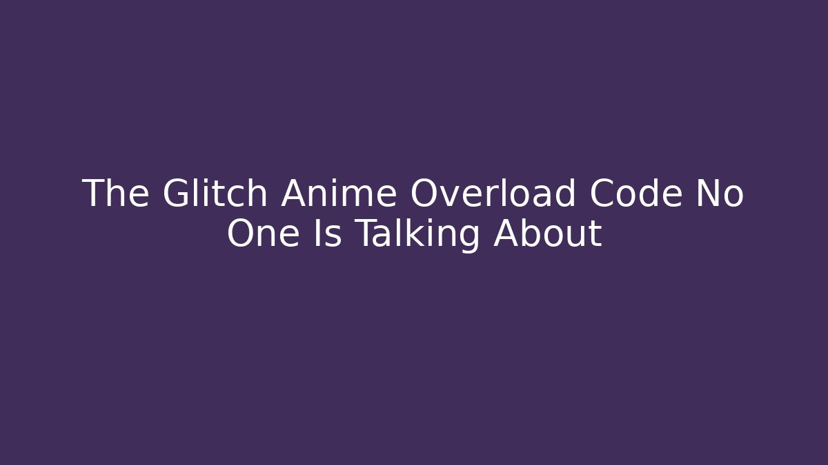 The Glitch Anime Overload Code No One Is Talking About