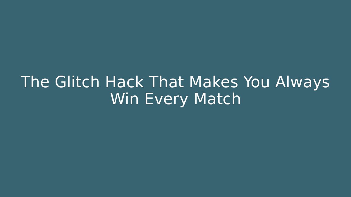 The Glitch Hack That Makes You Always Win Every Match