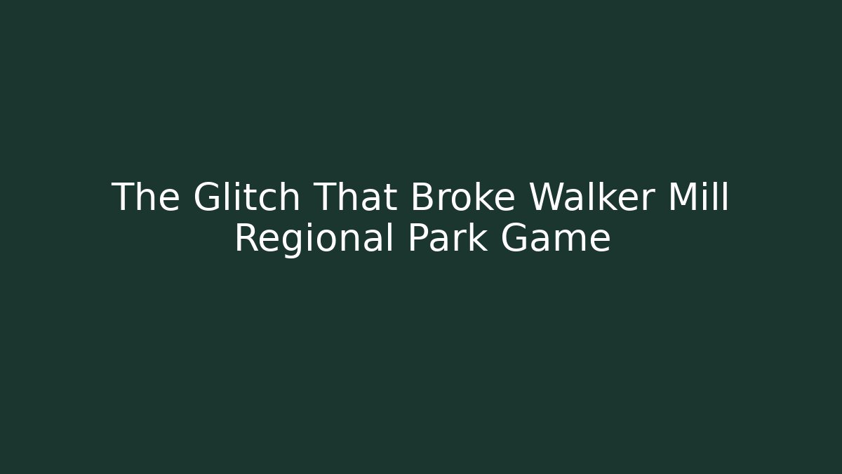The Glitch That Broke Walker Mill Regional Park Game