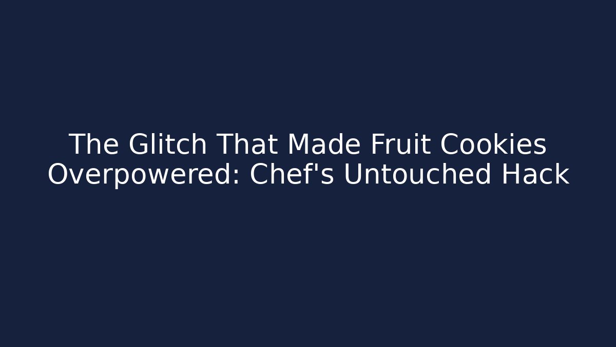 The Glitch That Made Fruit Cookies Overpowered: Chef's Untouched Hack - Sports History Weekly