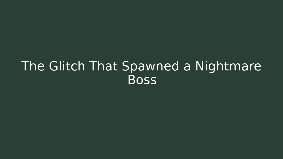 The Glitch That Spawned a Nightmare Boss