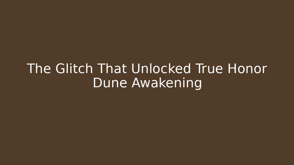 The Glitch That Unlocked True Honor Dune Awakening