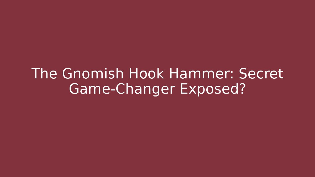 The Gnomish Hook Hammer: Secret Game-Changer Exposed?