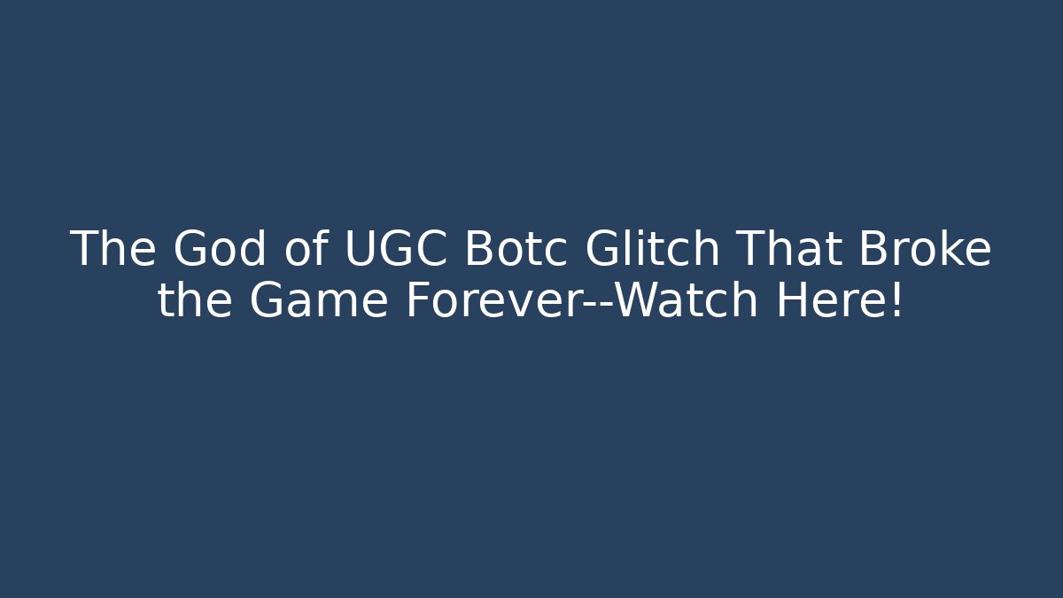 The God of UGC Botc Glitch That Broke the Game Forever—Watch Here!