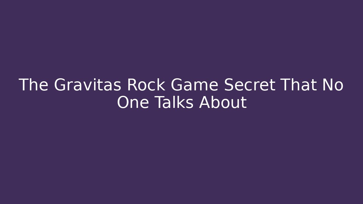The Gravitas Rock Game Secret That No One Talks About