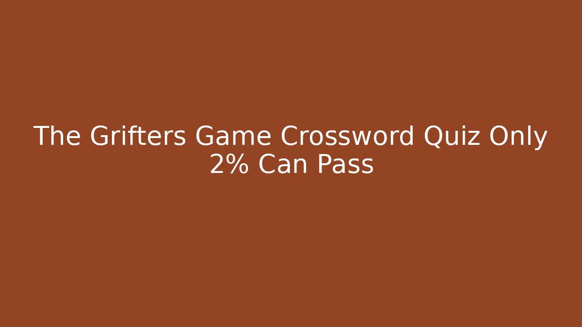 The Grifters Game Crossword Quiz Only 2% Can Pass