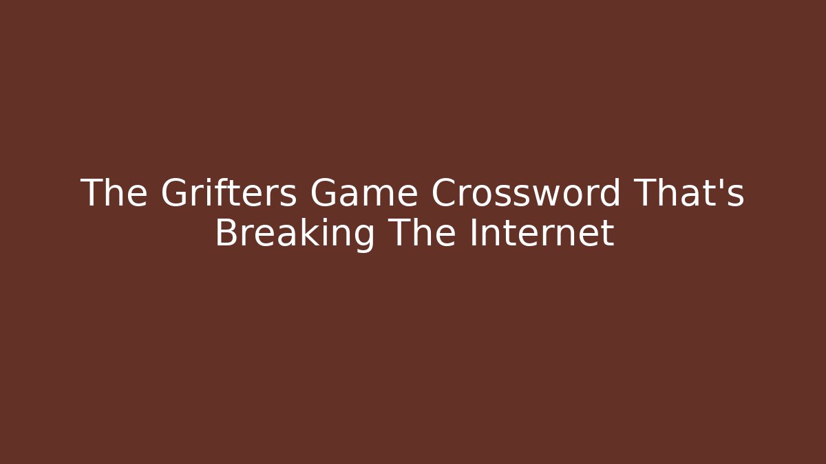The Grifters Game Crossword That's Breaking The Internet