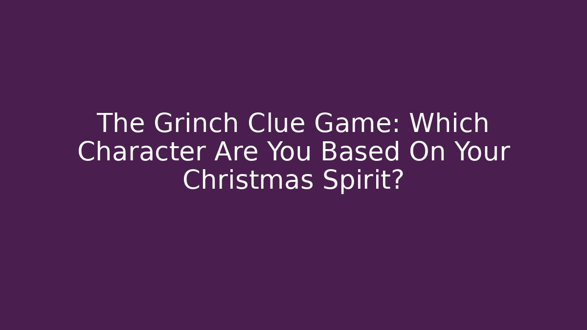The Grinch Clue Game: Which Character Are You Based On Your Christmas Spirit?