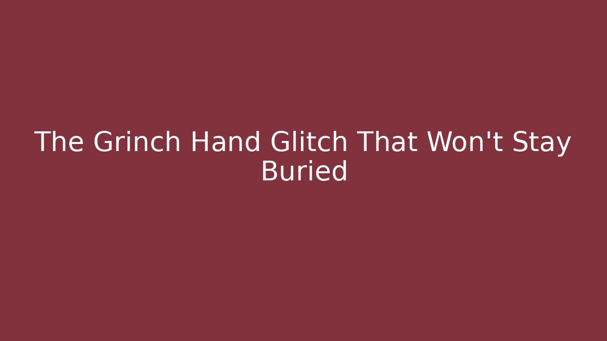 The Grinch Hand Glitch That Won't Stay Buried