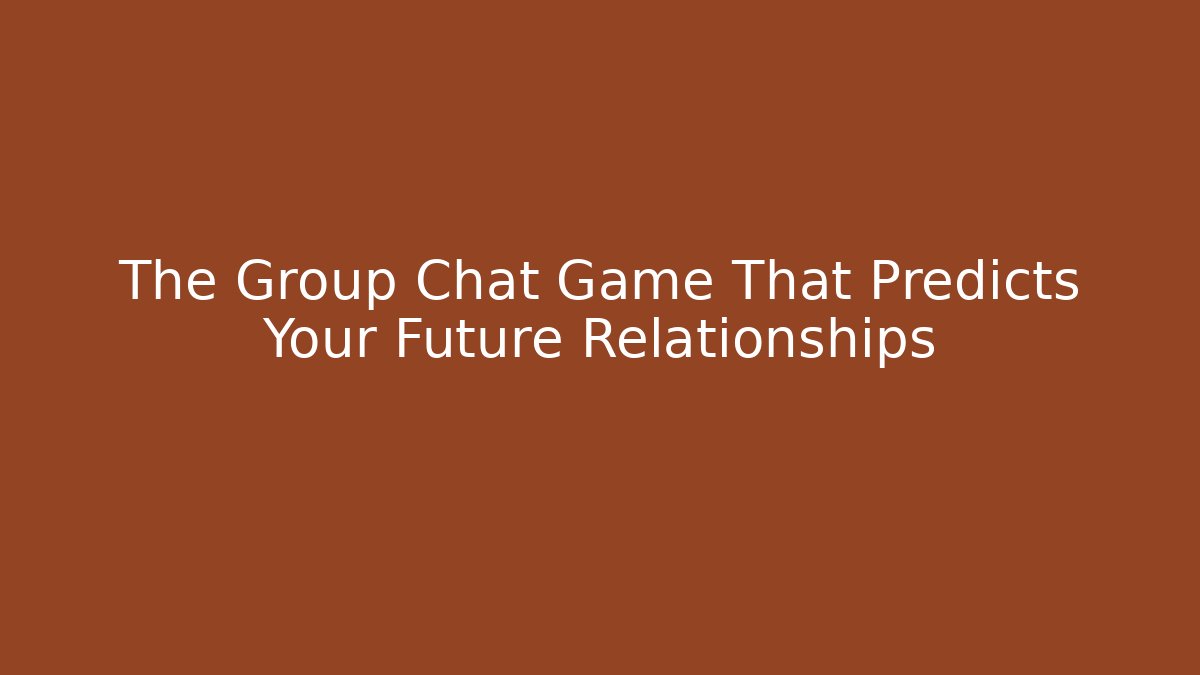 The Group Chat Game That Predicts Your Future Relationships