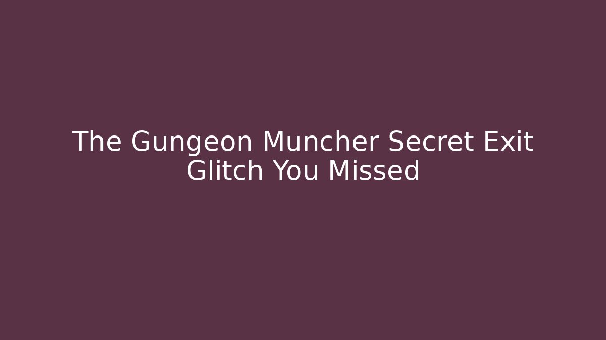 The Gungeon Muncher Secret Exit Glitch You Missed