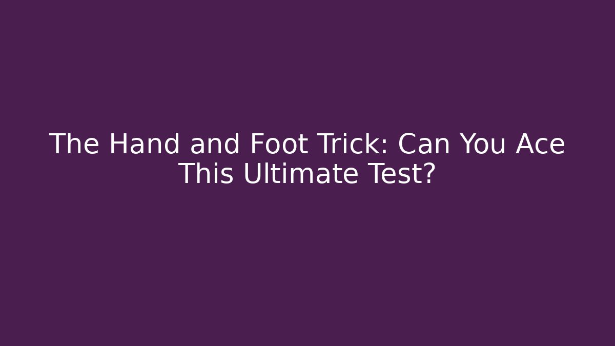 The Hand and Foot Trick: Can You Ace This Ultimate Test?