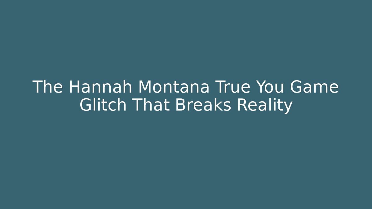 The Hannah Montana True You Game Glitch That Breaks Reality