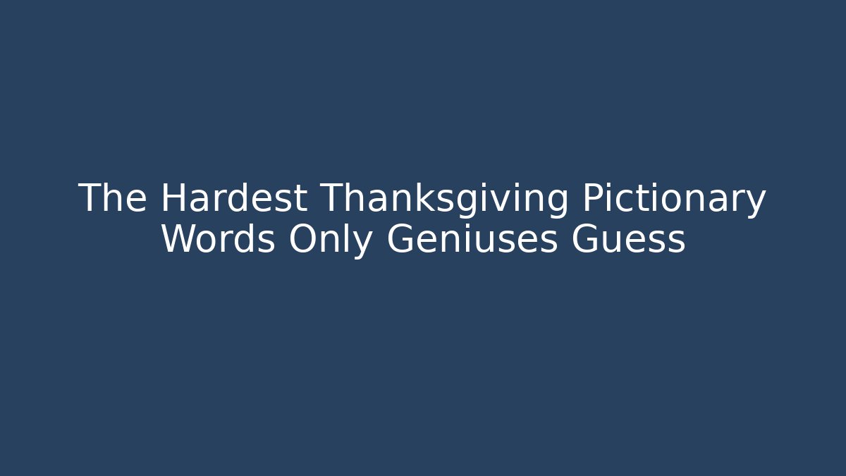 The Hardest Thanksgiving Pictionary Words Only Geniuses Guess