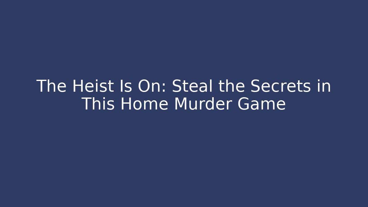 The Heist Is On: Steal the Secrets in This Home Murder Game - Sports History Weekly