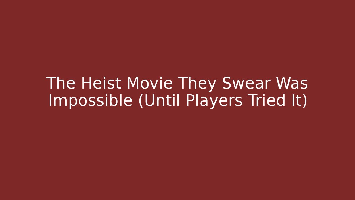 The Heist Movie They Swear Was Impossible (Until Players Tried It)