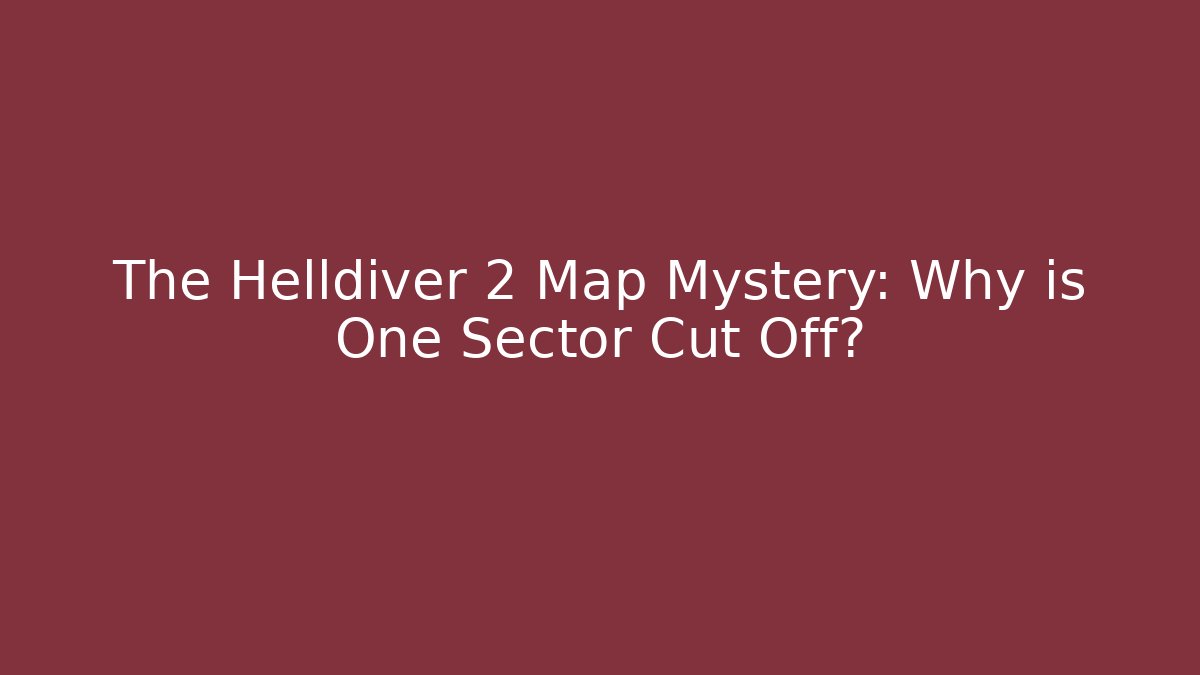 The Helldiver 2 Map Mystery: Why is One Sector Cut Off?