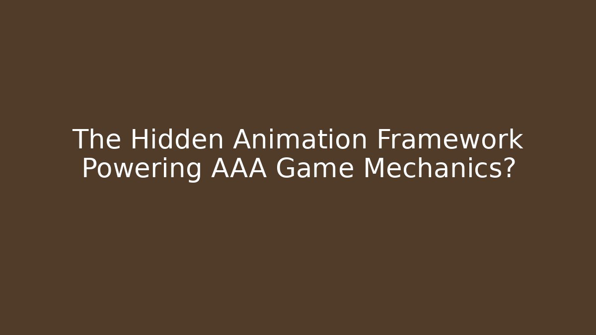 The Hidden Animation Framework Powering AAA Game Mechanics?