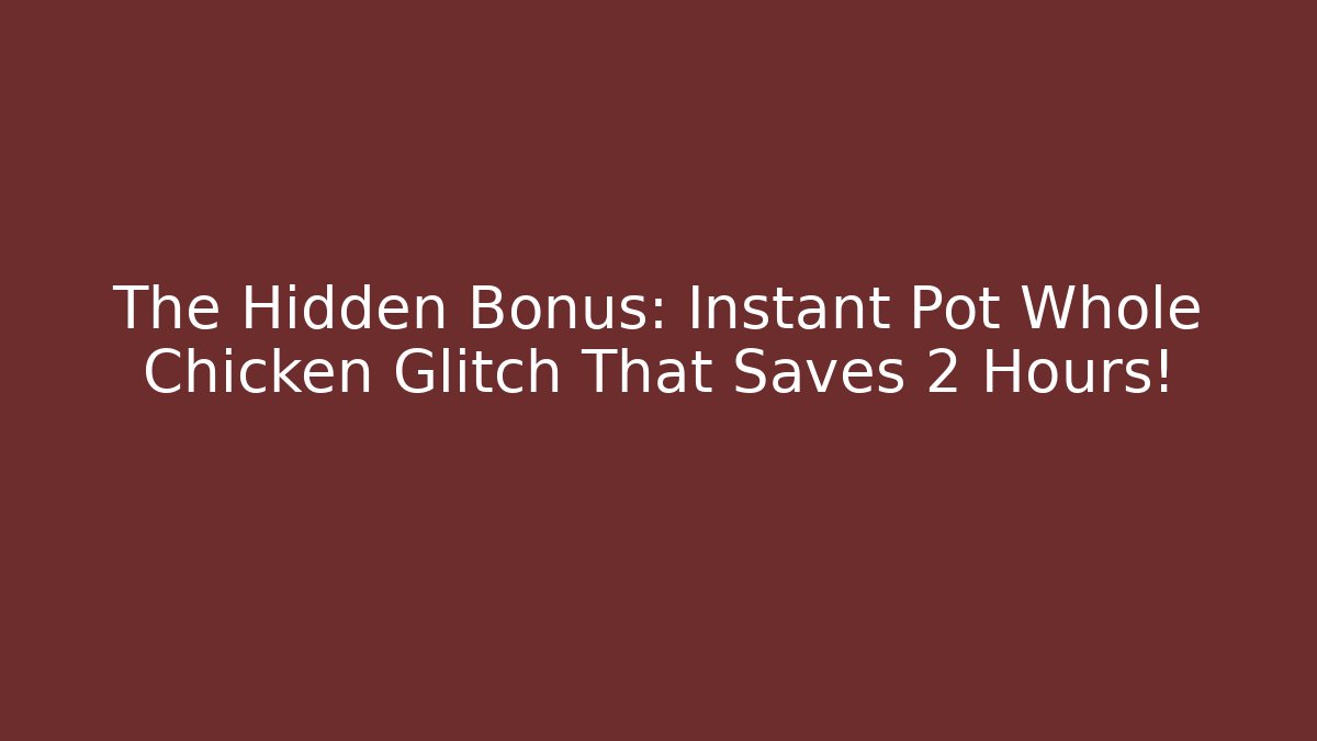 The Hidden Bonus: Instant Pot Whole Chicken Glitch That Saves 2 Hours!