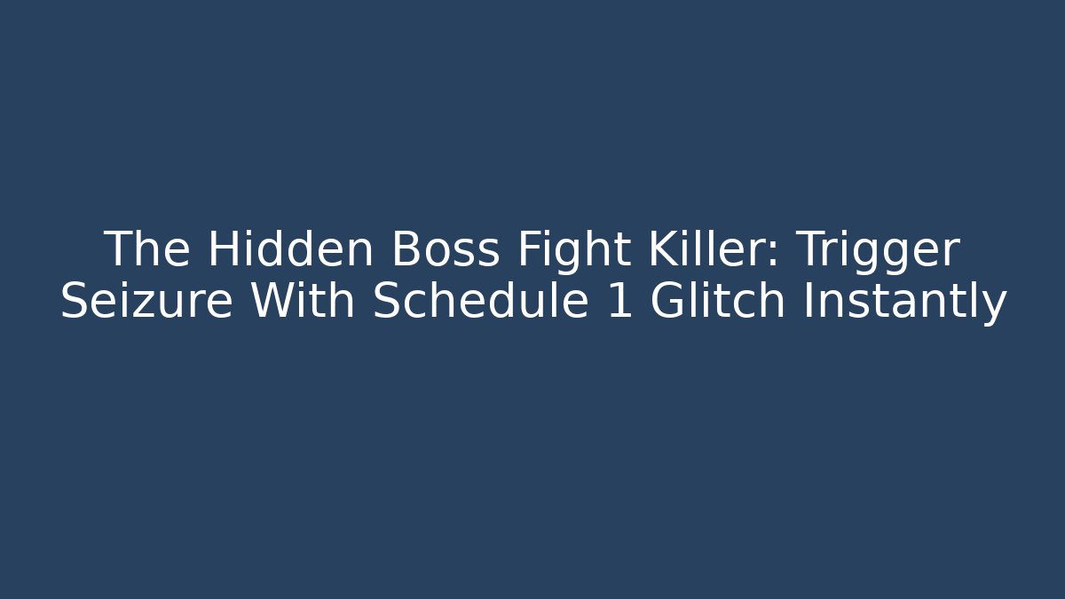 The Hidden Boss Fight Killer: Trigger Seizure With Schedule 1 Glitch Instantly