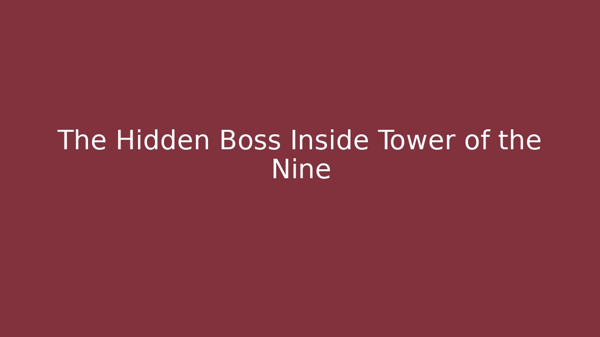 The Hidden Boss Inside Tower of the Nine