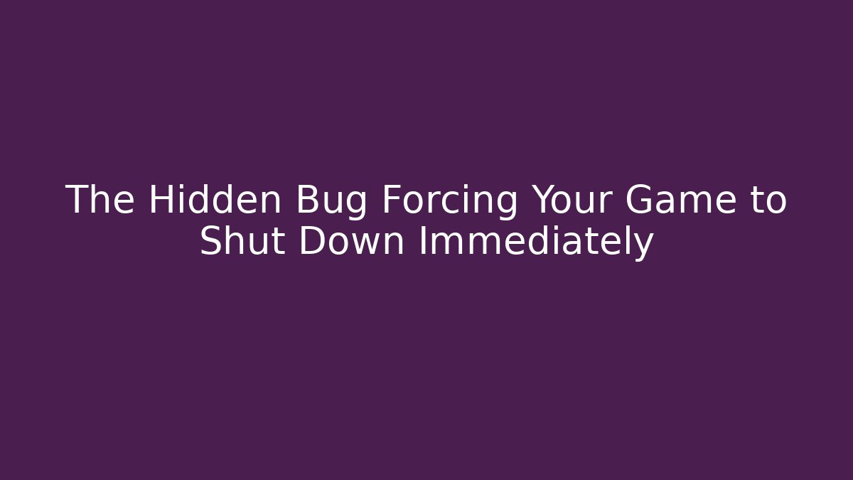 The Hidden Bug Forcing Your Game to Shut Down Immediately