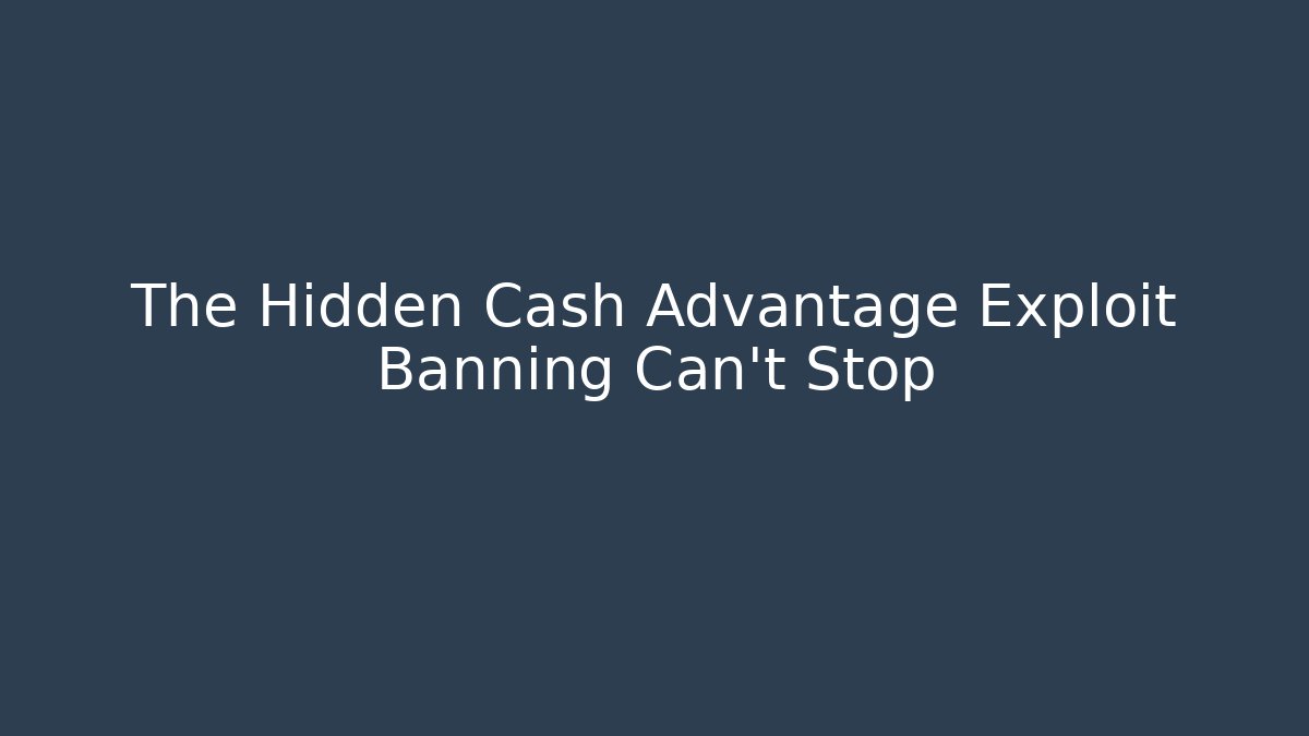 The Hidden Cash Advantage Exploit Banning Can't Stop