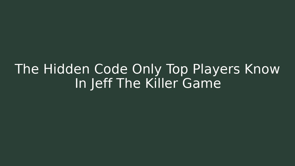 The Hidden Code Only Top Players Know In Jeff The Killer Game
