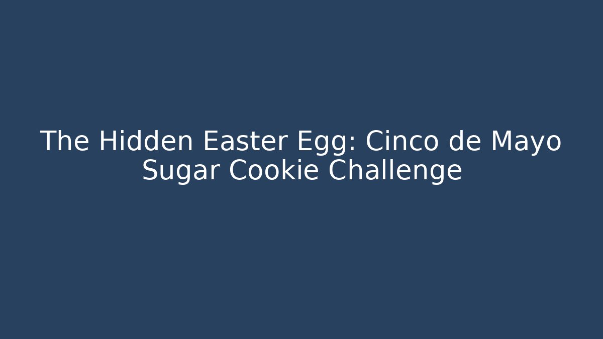 The Hidden Easter Egg: Cinco de Mayo Sugar Cookie Challenge - Sports History Weekly