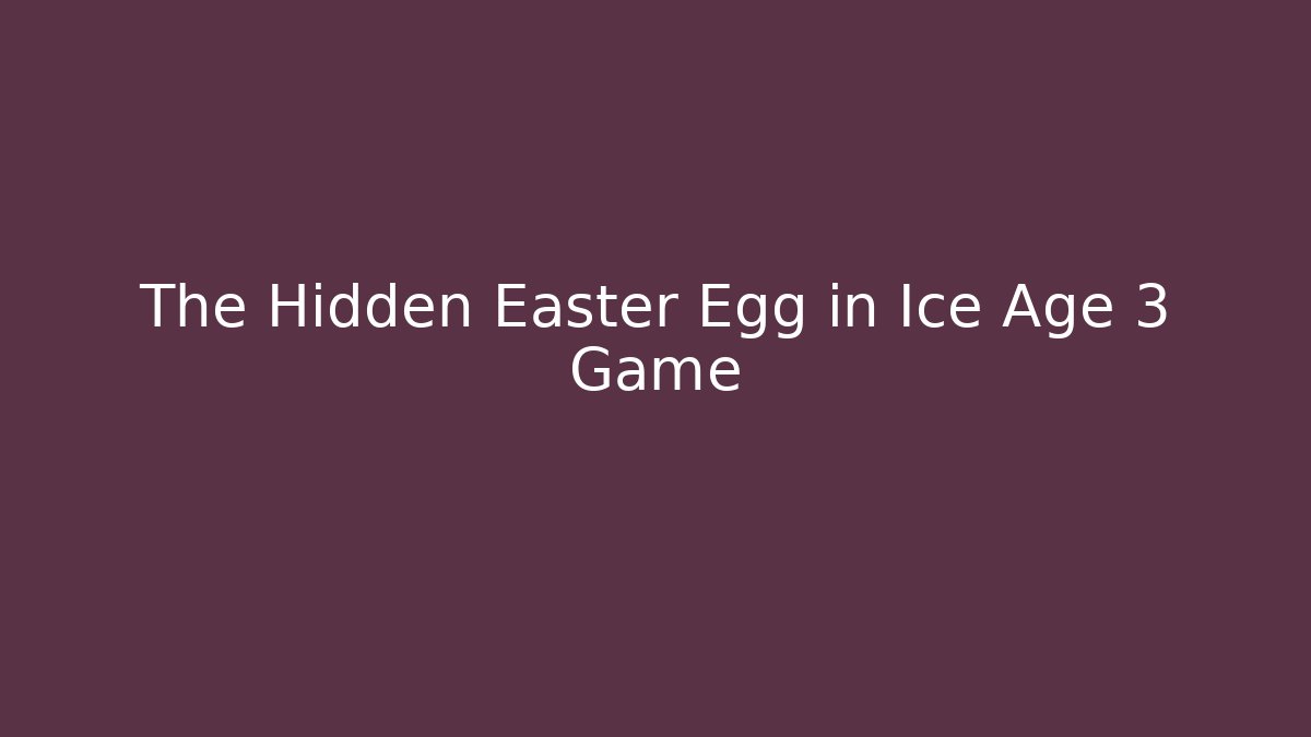 The Hidden Easter Egg in Ice Age 3 Game