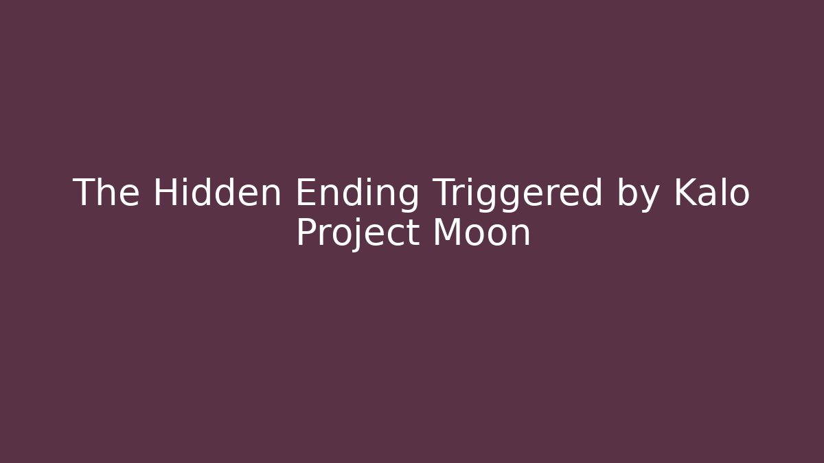 The Hidden Ending Triggered by Kalo Project Moon