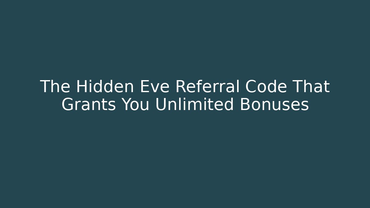 The Hidden Eve Referral Code That Grants You Unlimited Bonuses