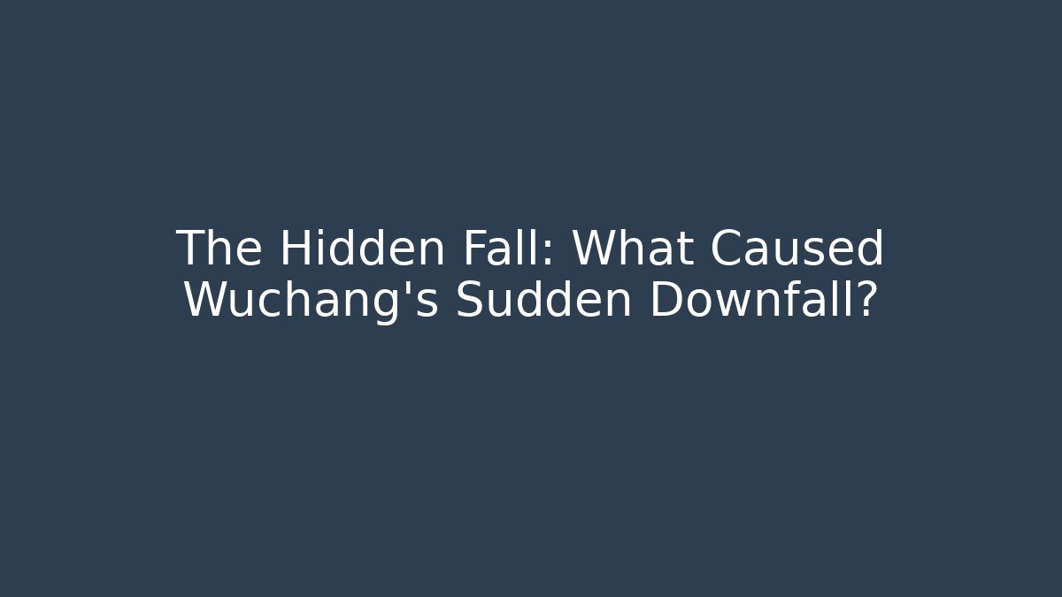 The Hidden Fall: What Caused Wuchang's Sudden Downfall?