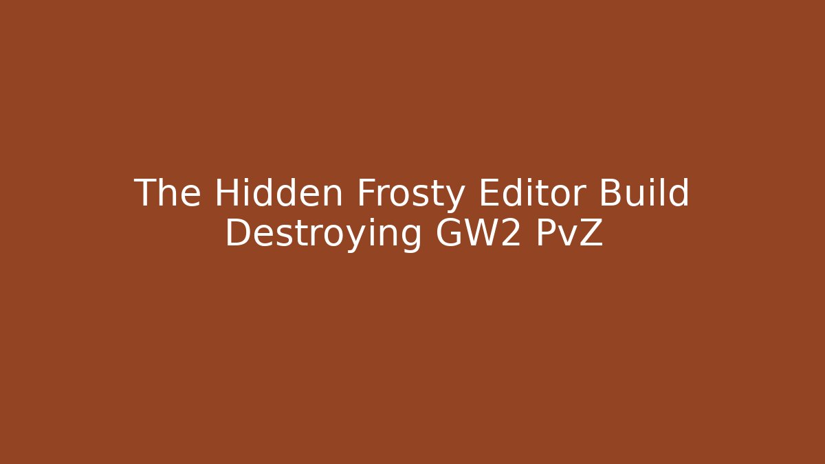 The Hidden Frosty Editor Build Destroying GW2 PvZ