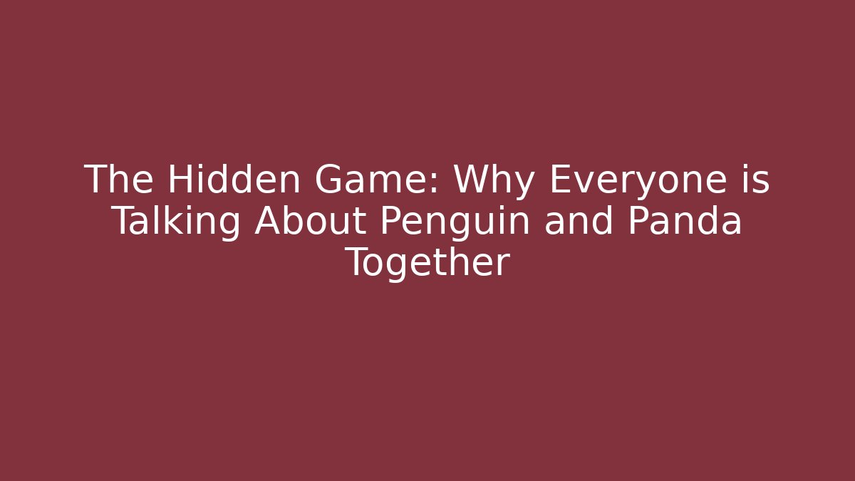 The Hidden Game: Why Everyone is Talking About Penguin and Panda Together