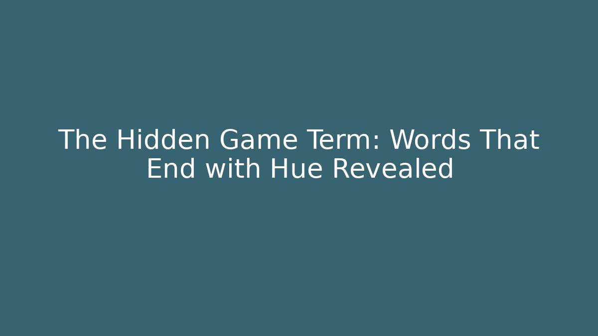 The Hidden Game Term: Words That End with Hue Revealed