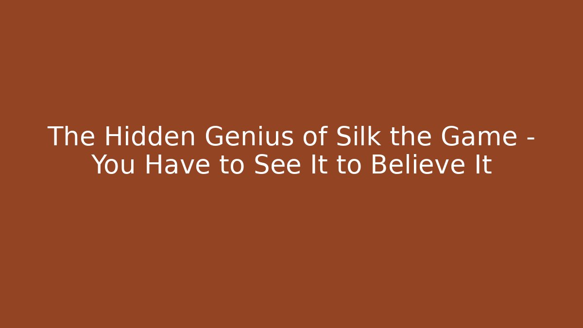 The Hidden Genius of Silk the Game – You Have to See It to Believe It