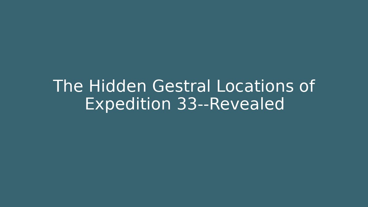 The Hidden Gestral Locations of Expedition 33—Revealed