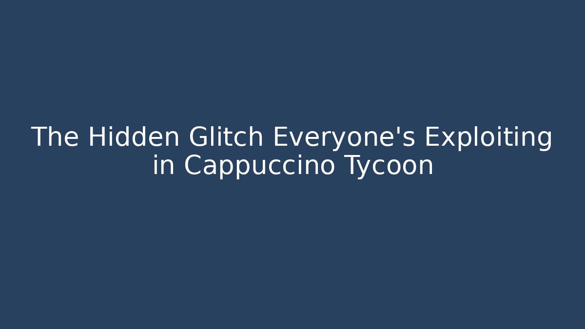 The Hidden Glitch Everyone’s Exploiting in Cappuccino Tycoon