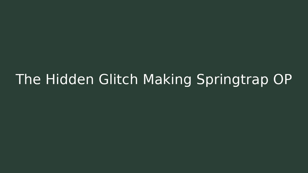 The Hidden Glitch Making Springtrap OP