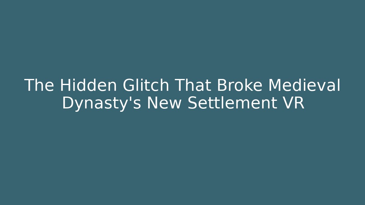 The Hidden Glitch That Broke Medieval Dynasty's New Settlement VR - Sports History Weekly