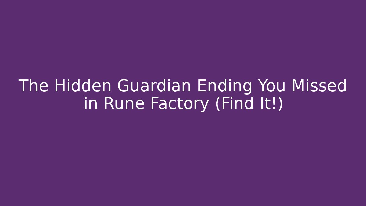 The Hidden Guardian Ending You Missed in Rune Factory (Find It!)
