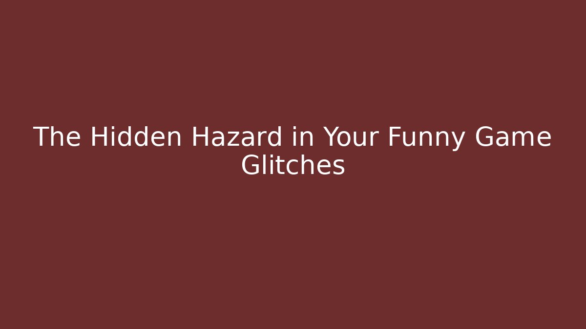 The Hidden Hazard in Your Funny Game Glitches