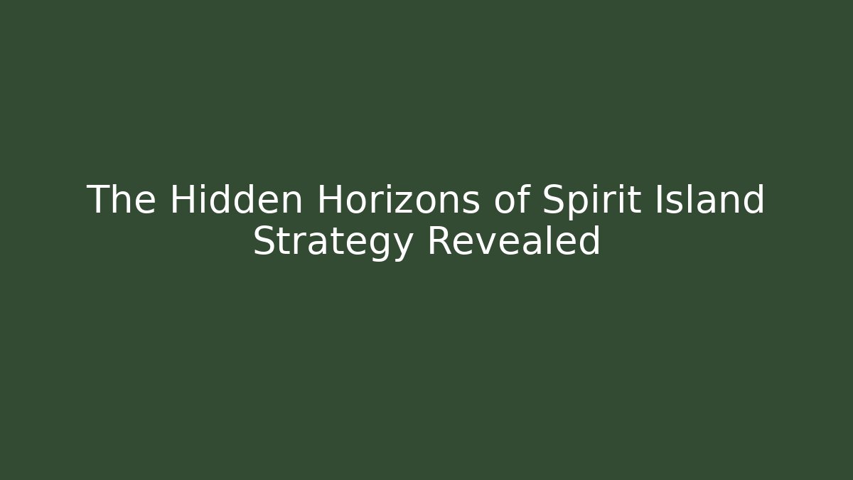 The Hidden Horizons of Spirit Island Strategy Revealed - Sports History Weekly