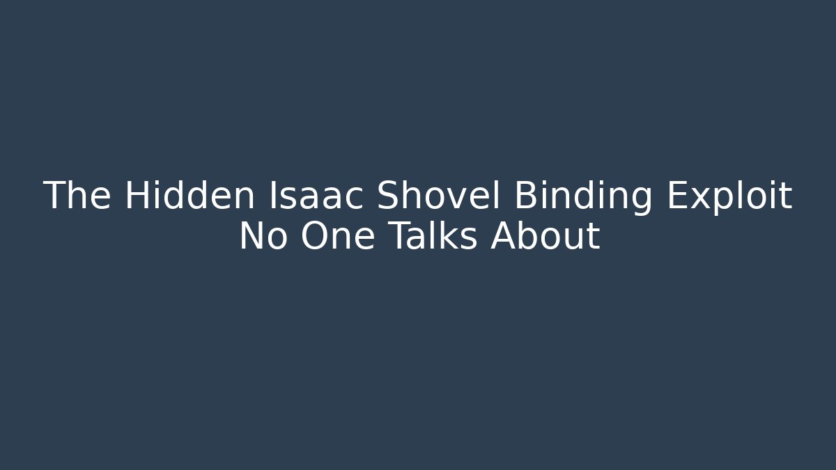 The Hidden Isaac Shovel Binding Exploit No One Talks About