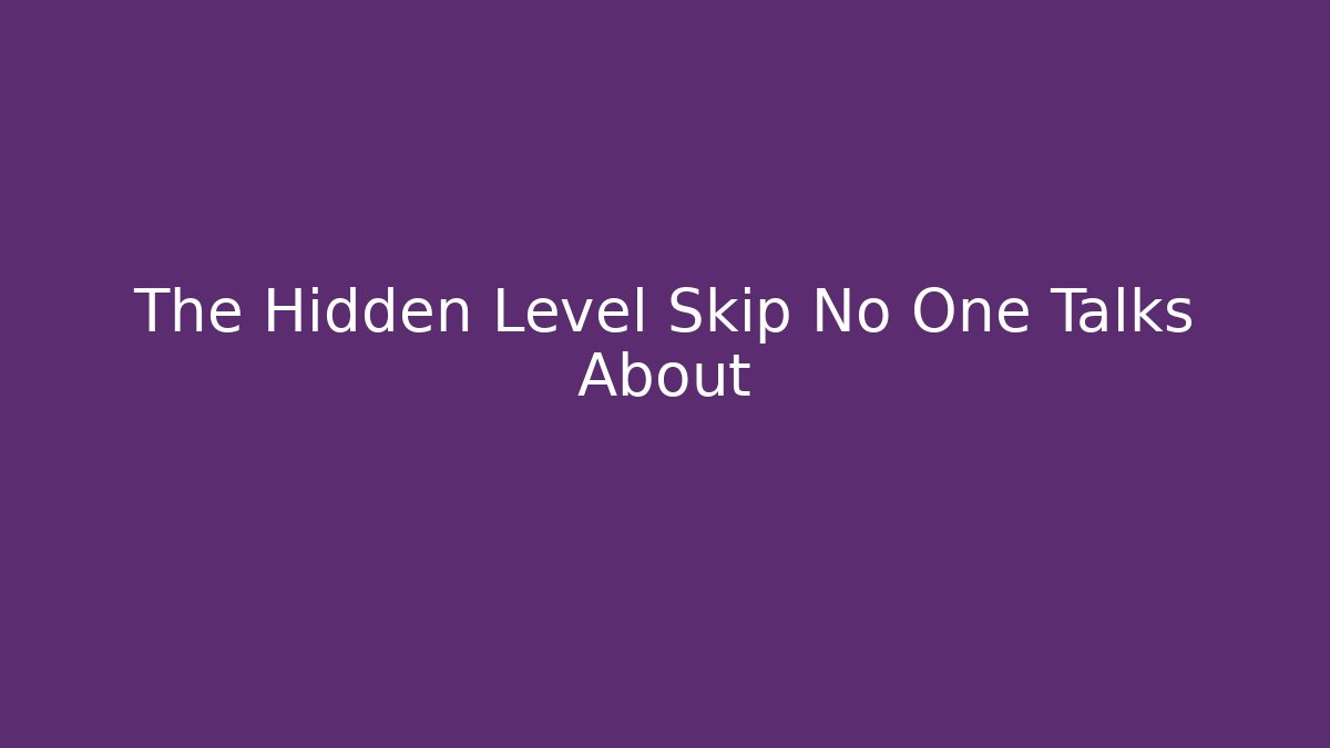 The Hidden Level Skip No One Talks About
