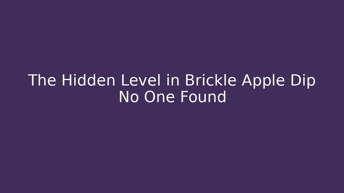 The Hidden Level in Brickle Apple Dip No One Found - Sports History Weekly